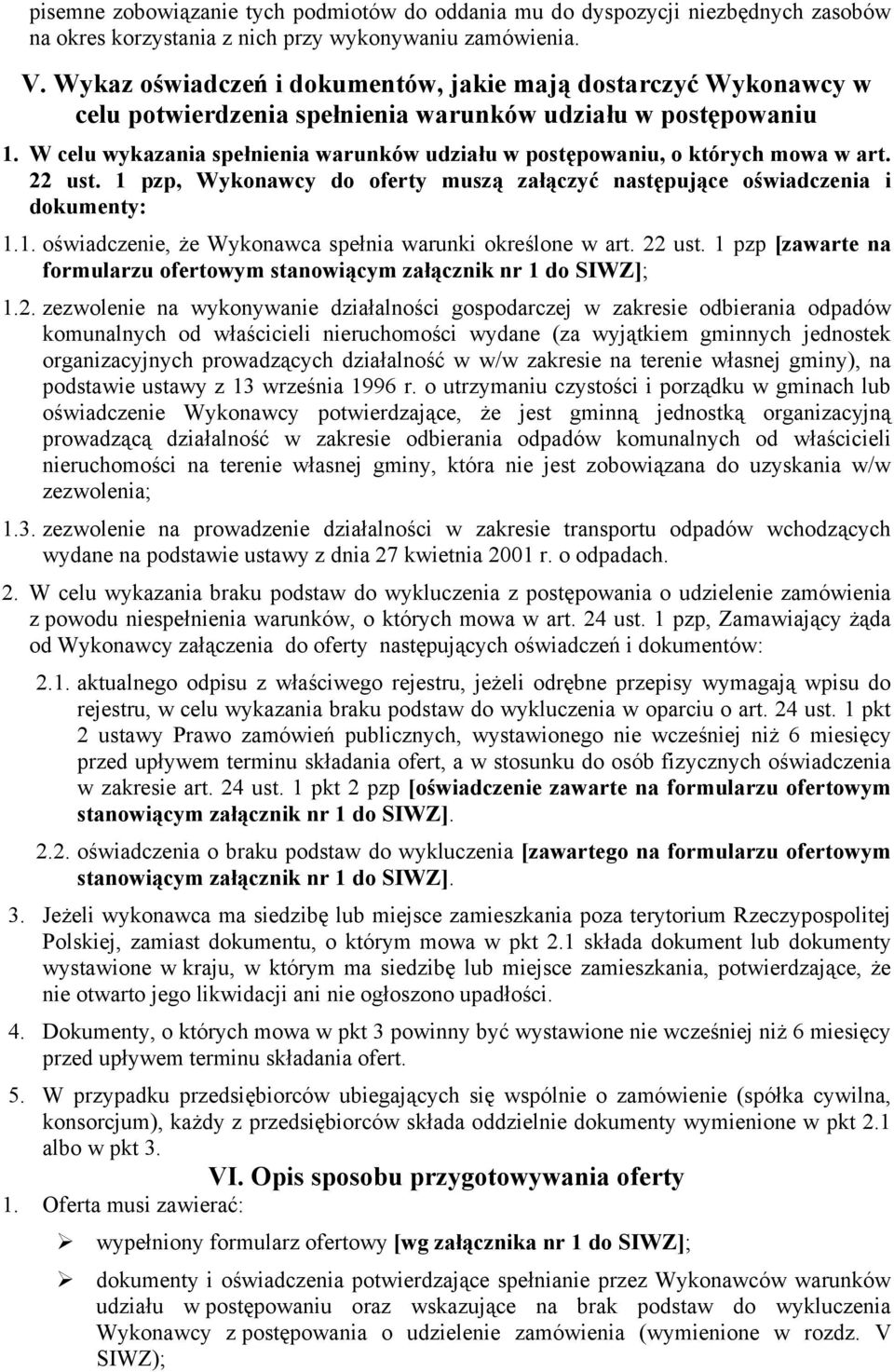 W celu wykazania spełnienia warunków udziału w postępowaniu, o których mowa w art. 22 ust. 1 pzp, Wykonawcy do oferty muszą załączyć następujące oświadczenia i dokumenty: 1.1. oświadczenie, że Wykonawca spełnia warunki określone w art.