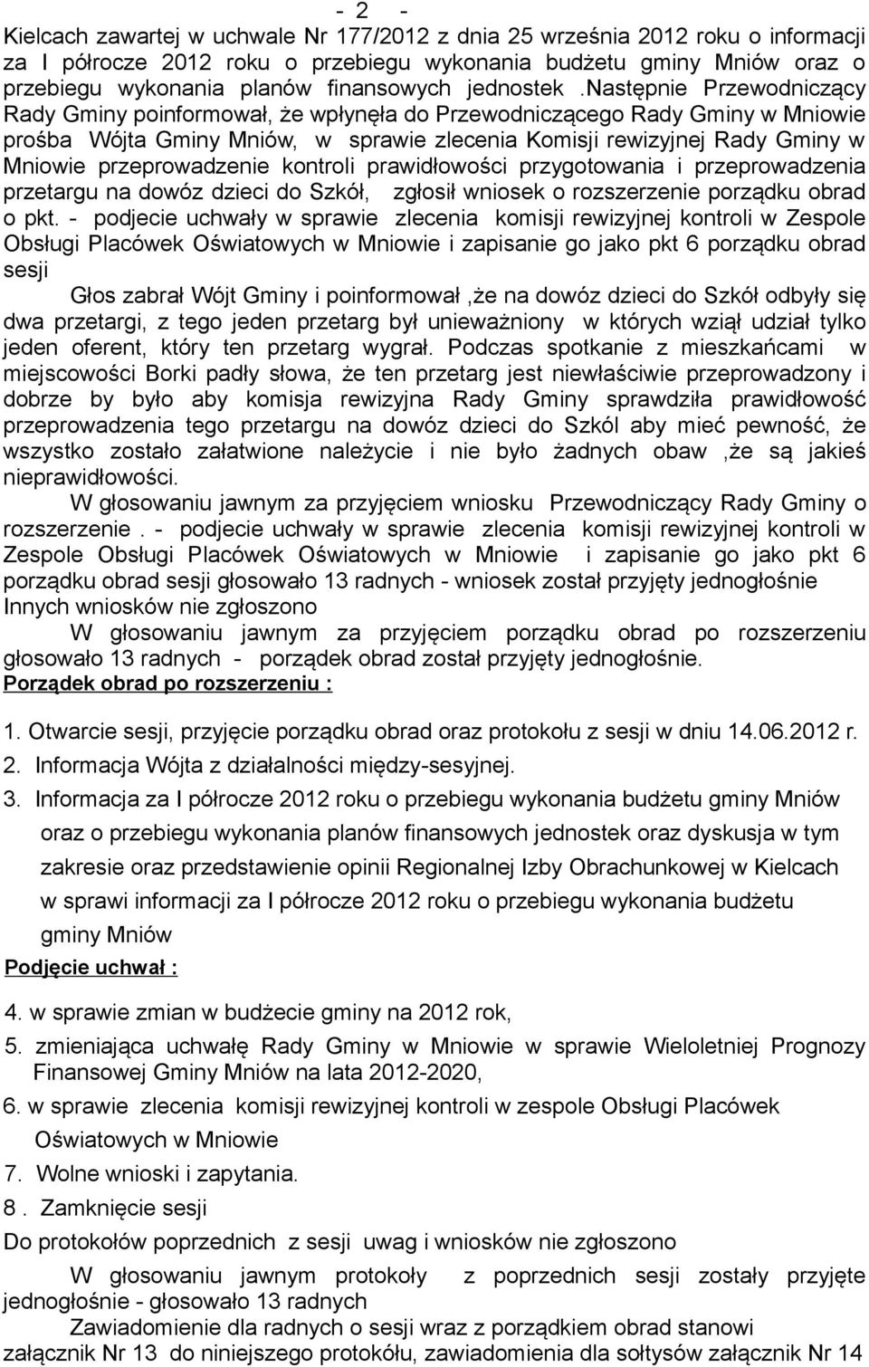 następnie Przewodniczący Rady Gminy poinformował, że wpłynęła do Przewodniczącego Rady Gminy w Mniowie prośba Wójta Gminy Mniów, w sprawie zlecenia Komisji rewizyjnej Rady Gminy w Mniowie