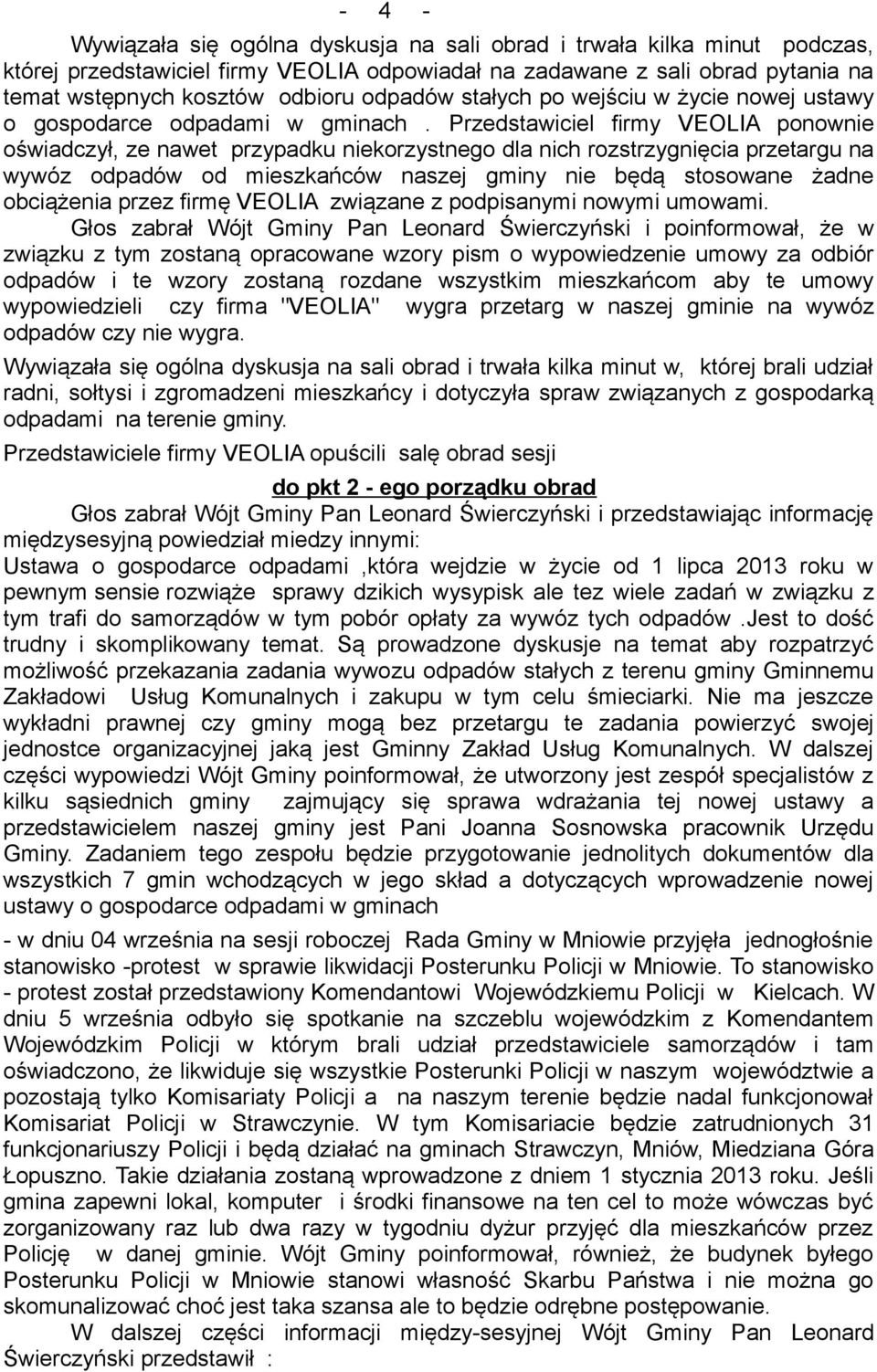 Przedstawiciel firmy VEOLIA ponownie oświadczył, ze nawet przypadku niekorzystnego dla nich rozstrzygnięcia przetargu na wywóz odpadów od mieszkańców naszej gminy nie będą stosowane żadne obciążenia