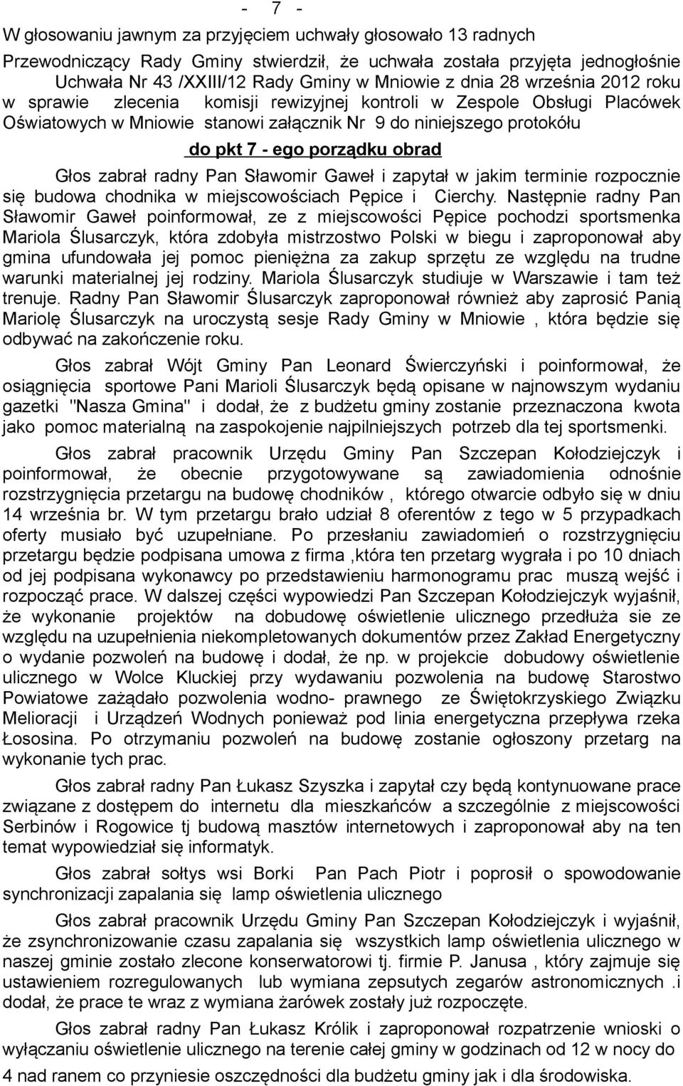 Głos zabrał radny Pan Sławomir Gaweł i zapytał w jakim terminie rozpocznie się budowa chodnika w miejscowościach Pępice i Cierchy.