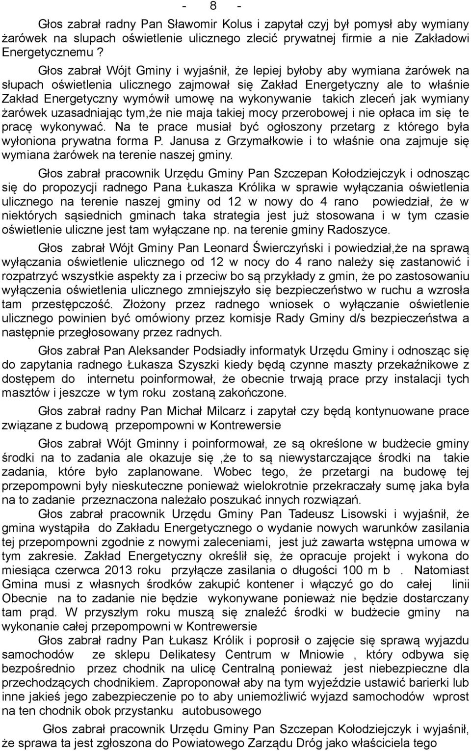 wykonywanie takich zleceń jak wymiany żarówek uzasadniając tym,że nie maja takiej mocy przerobowej i nie opłaca im się te pracę wykonywać.