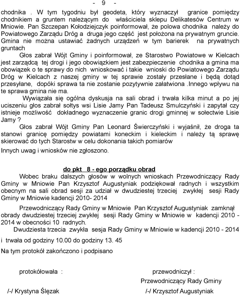 Gmina nie można ustawiać żadnych urządzeń w tym barierek na prywatnych gruntach Głos zabrał Wójt Gminy i poinformował, ze Starostwo Powiatowe w Kielcach jest zarządcą tej drogi i jego obowiązkiem