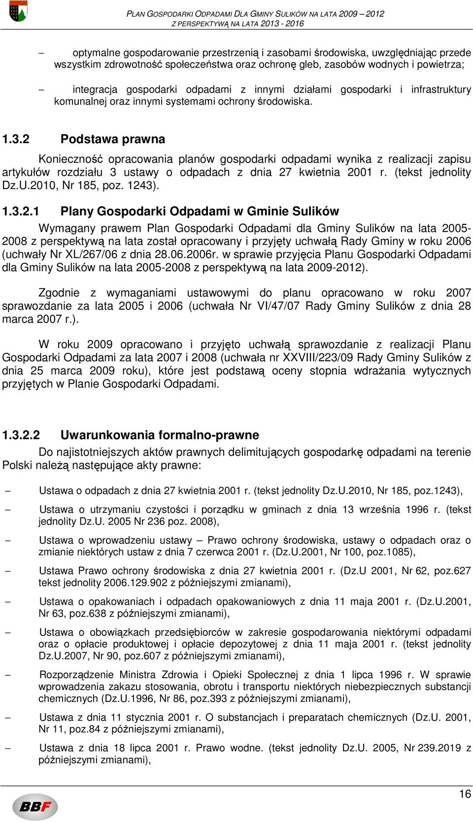 2 Podstawa prawna Konieczność opracowania planów gospodarki odpadami wynika z realizacji zapisu artykułów rozdziału 3 ustawy o odpadach z dnia 27 kwietnia 2001 r. (tekst jednolity Dz.U.