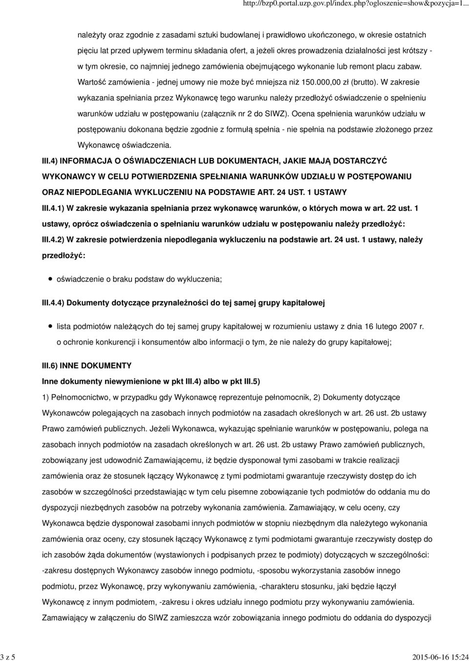 000,00 zł (brutto). W zakresie wykazania spełniania przez Wykonawcę tego warunku należy przedłożyć oświadczenie o spełnieniu warunków udziału w postępowaniu (załącznik nr 2 do SIWZ).