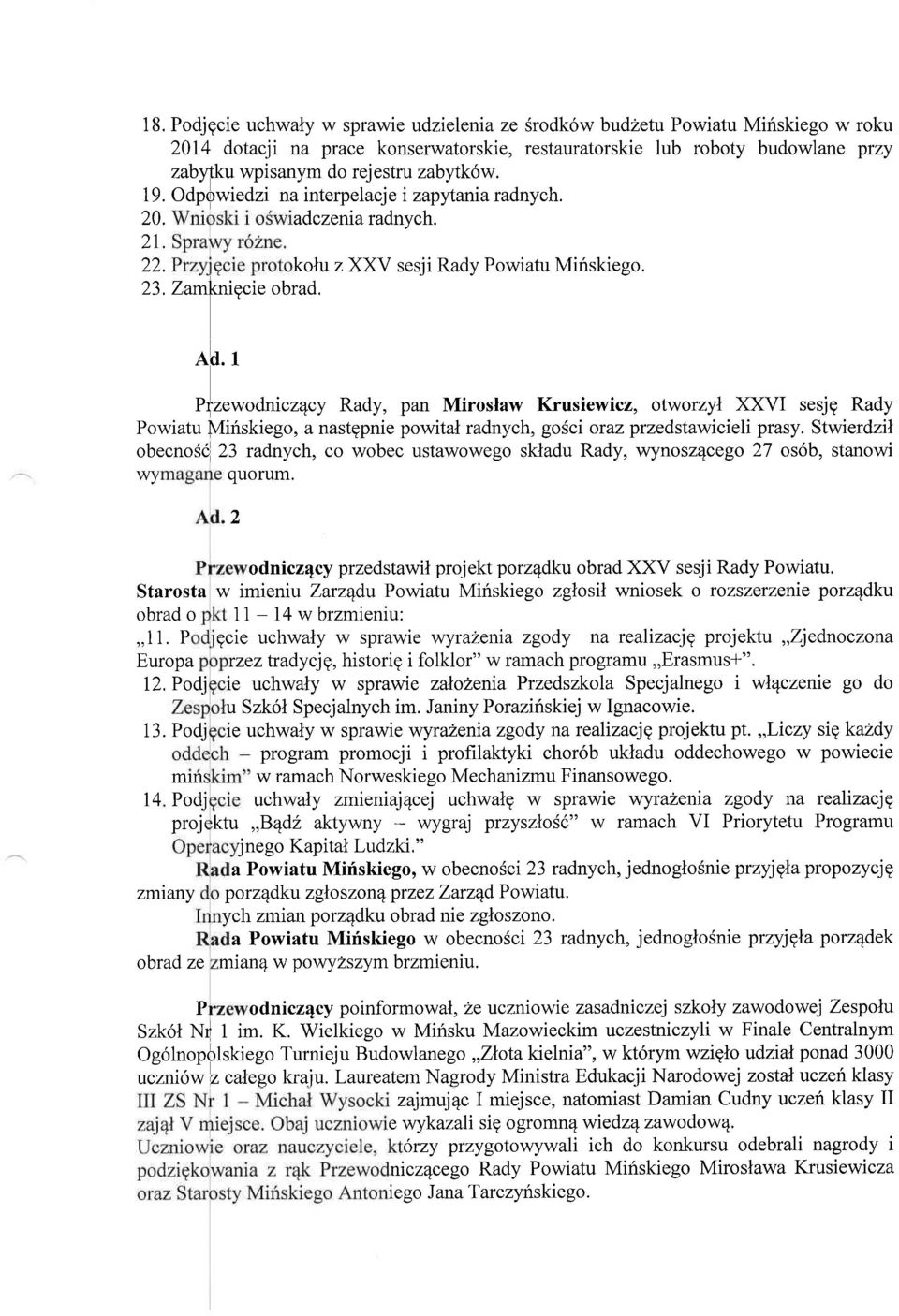 1 Pizewodniczqcy Rady, pan Miroslaw Krusiewicz, otworzyl XXVI sesjg Rady Powiatu Mifskiego, a nastgpnie powital radnych, gosci oraz przedstawicieli prasy.