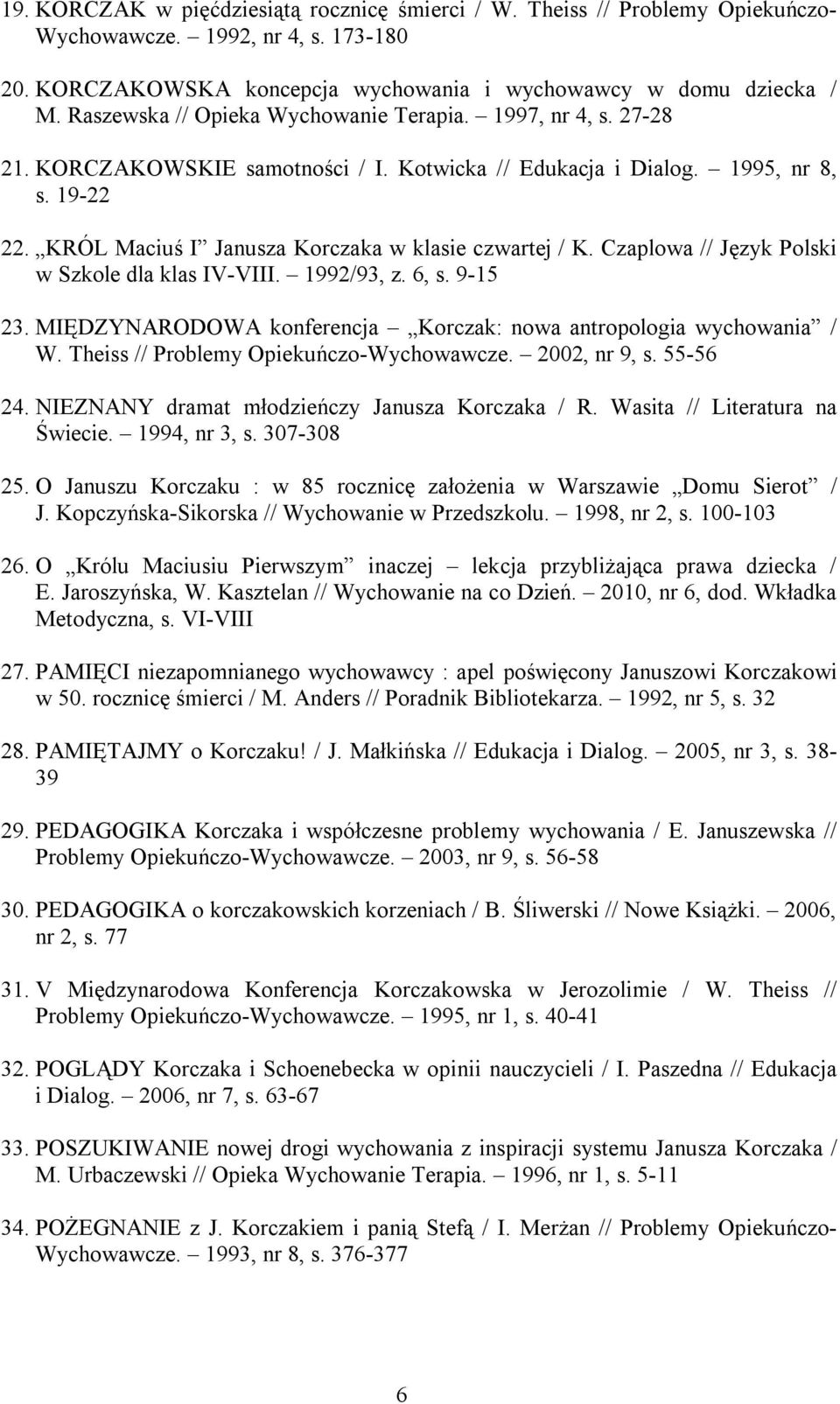 KRÓL Maciuś I Janusza Korczaka w klasie czwartej / K. Czaplowa // Język Polski w Szkole dla klas IV-VIII. 1992/93, z. 6, s. 9-15 23.