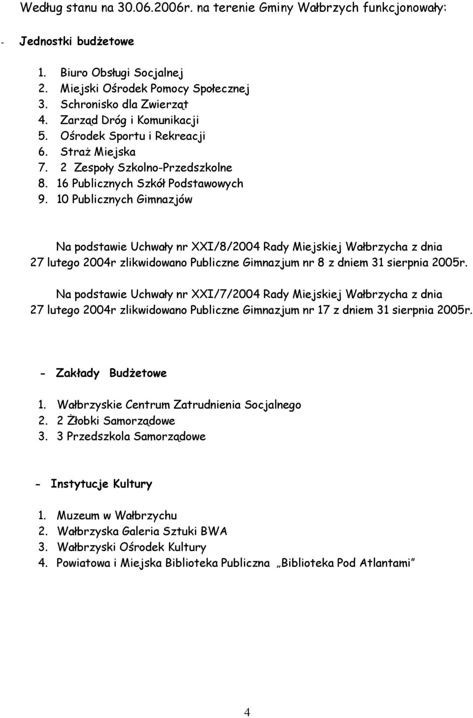 10 Publicznych Gimnazjów Na podstawie Uchwały nr XXI/8/2004 Rady Miejskiej Wałbrzycha z dnia 27 lutego 2004r zlikwidowano Publiczne Gimnazjum nr 8 z dniem 31 sierpnia 2005r.