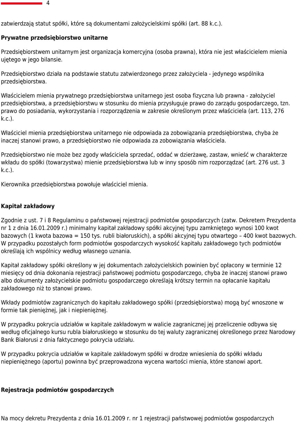 Przedsiębiorstwo działa na podstawie statutu zatwierdzonego przez założyciela - jedynego wspólnika przedsiębiorstwa.