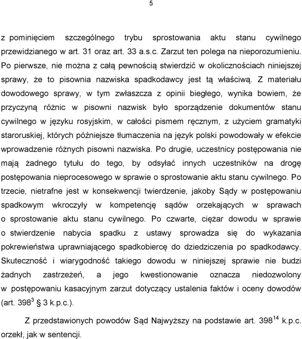 Z materiału dowodowego sprawy, w tym zwłaszcza z opinii biegłego, wynika bowiem, że przyczyną różnic w pisowni nazwisk było sporządzenie dokumentów stanu cywilnego w języku rosyjskim, w całości