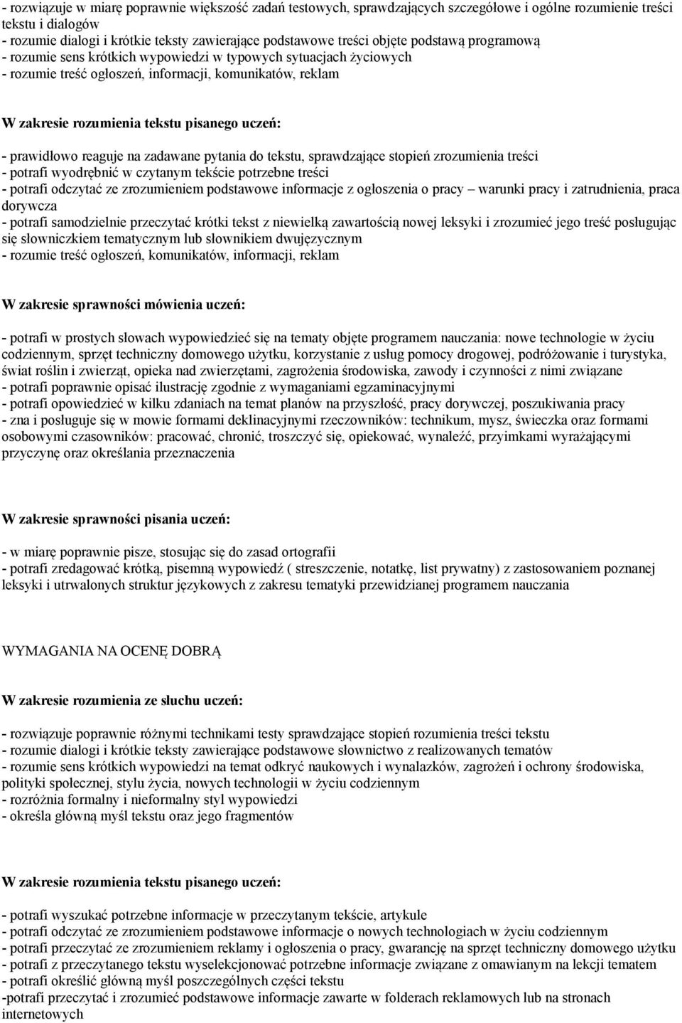 prawidłowo reaguje na zadawane pytania do tekstu, sprawdzające stopień zrozumienia treści - potrafi wyodrębnić w czytanym tekście potrzebne treści - potrafi odczytać ze zrozumieniem podstawowe