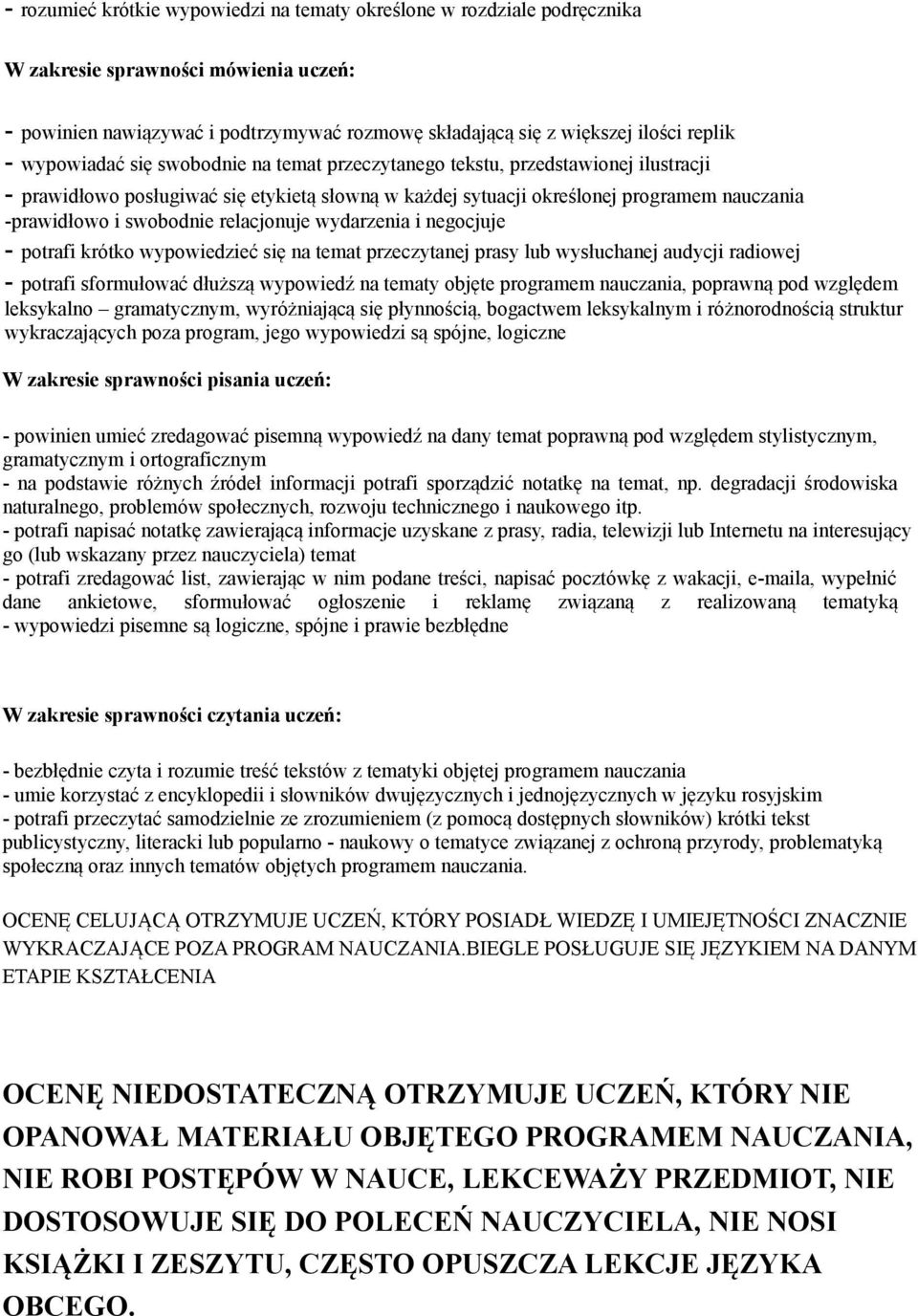 relacjonuje wydarzenia i negocjuje - potrafi krótko wypowiedzieć się na temat przeczytanej prasy lub wysłuchanej audycji radiowej - potrafi sformułować dłuższą wypowiedź na tematy objęte programem