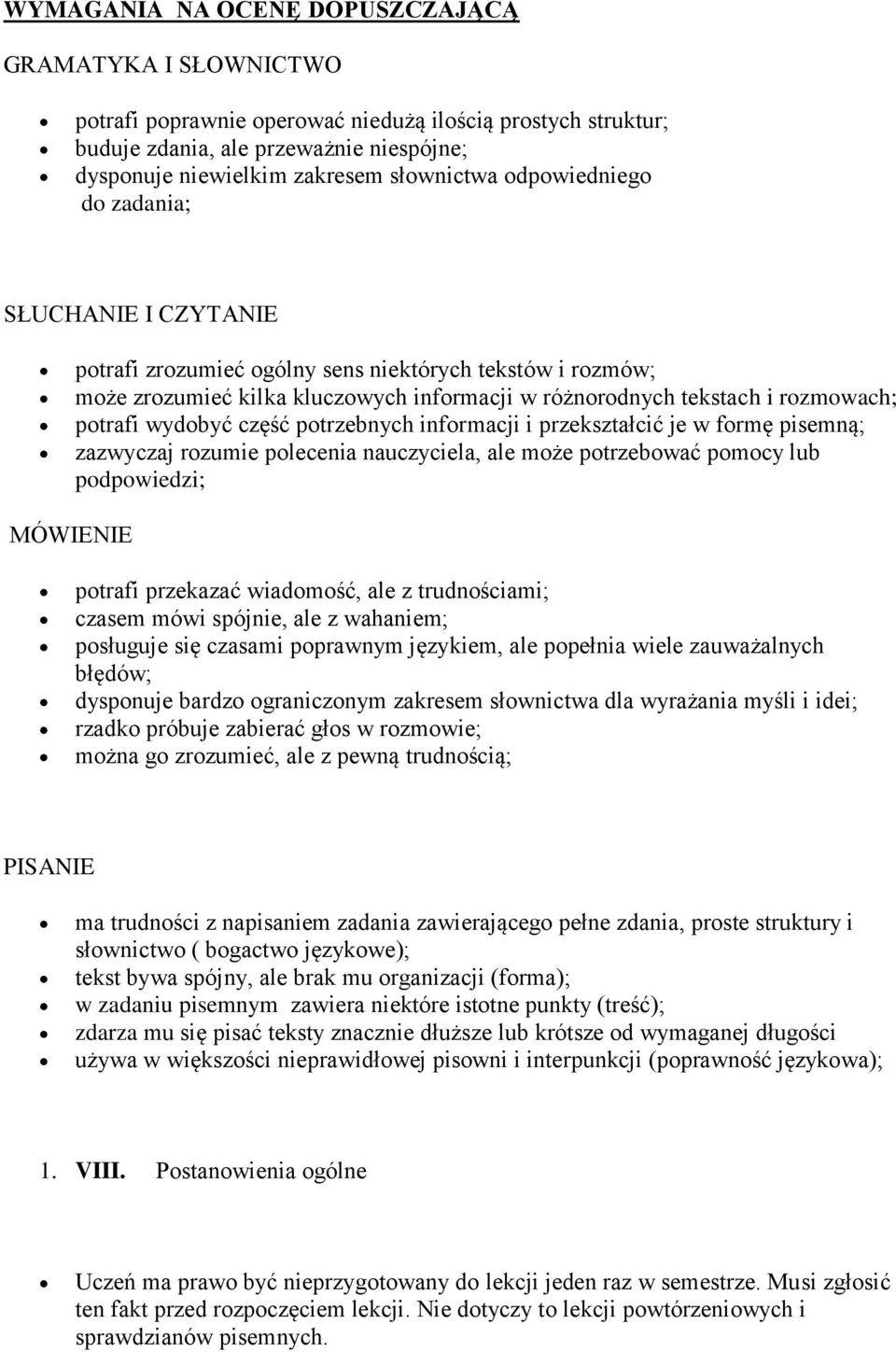 wydobyć część potrzebnych informacji i przekształcić je w formę pisemną; zazwyczaj rozumie polecenia nauczyciela, ale może potrzebować pomocy lub podpowiedzi; MÓWIENIE potrafi przekazać wiadomość,