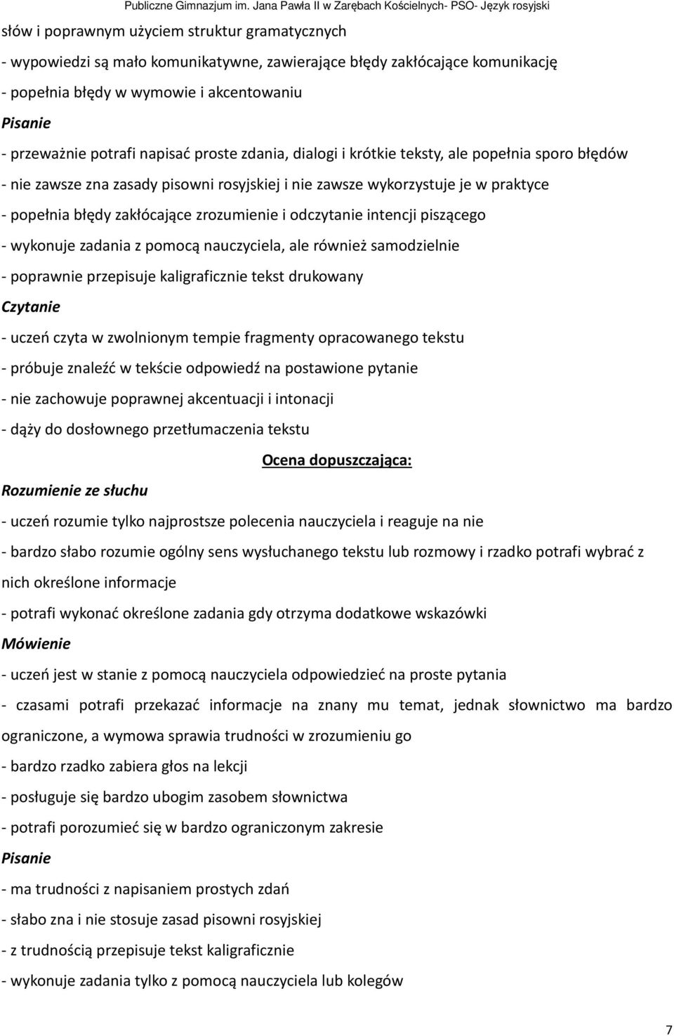 odczytanie intencji piszącego - wykonuje zadania z pomocą nauczyciela, ale również samodzielnie - poprawnie przepisuje kaligraficznie tekst drukowany - uczeń czyta w zwolnionym tempie fragmenty