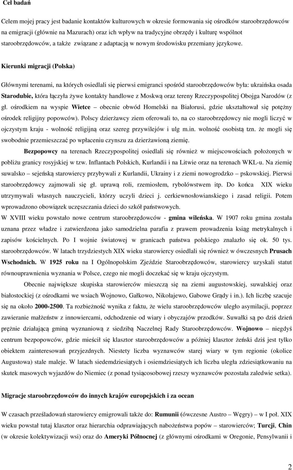 Kierunki migracji (Polska) Głównymi terenami, na których osiedlali się pierwsi emigranci spośród staroobrzędowców była: ukraińska osada Starodubie, która łączyła żywe kontakty handlowe z Moskwą oraz