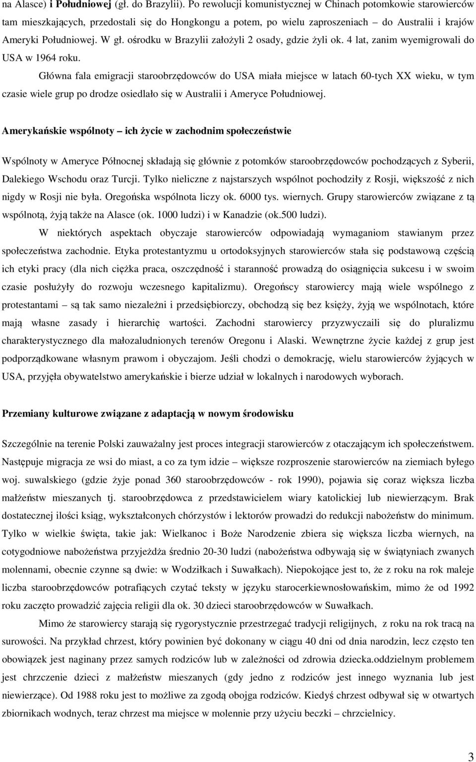ośrodku w Brazylii założyli 2 osady, gdzie żyli ok. 4 lat, zanim wyemigrowali do USA w 1964 roku.