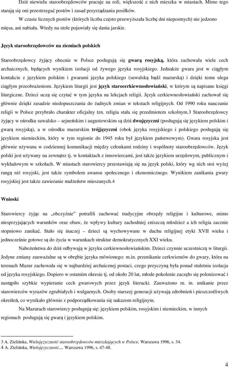 Język staroobrzędowców na ziemiach polskich Staroobrzędowcy żyjący obecnie w Polsce posługują się gwarą rosyjską, która zachowała wiele cech archaicznych, będących wynikiem izolacji od żywego języka