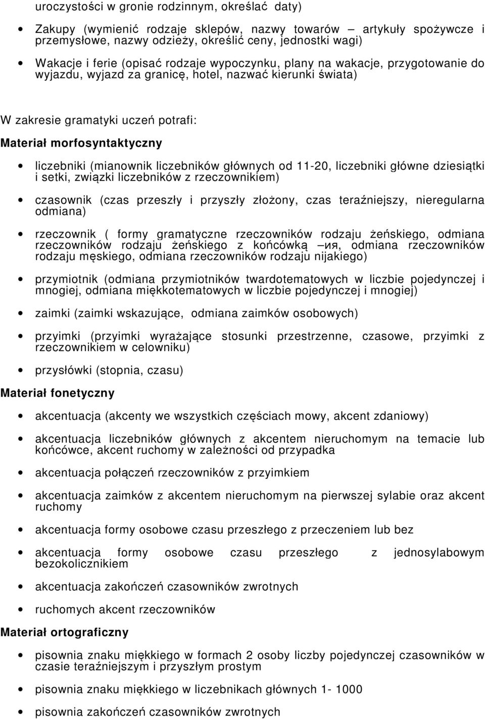 liczebników głównych od 11-20, liczebniki główne dziesiątki i setki, związki liczebników z rzeczownikiem) czasownik (czas przeszły i przyszły złożony, czas teraźniejszy, nieregularna odmiana)