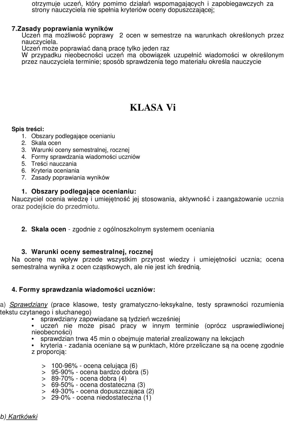 Uczeń może poprawiać daną pracę tylko jeden raz W przypadku nieobecności uczeń ma obowiązek uzupełnić wiadomości w określonym przez nauczyciela terminie; sposób sprawdzenia tego materiału określa