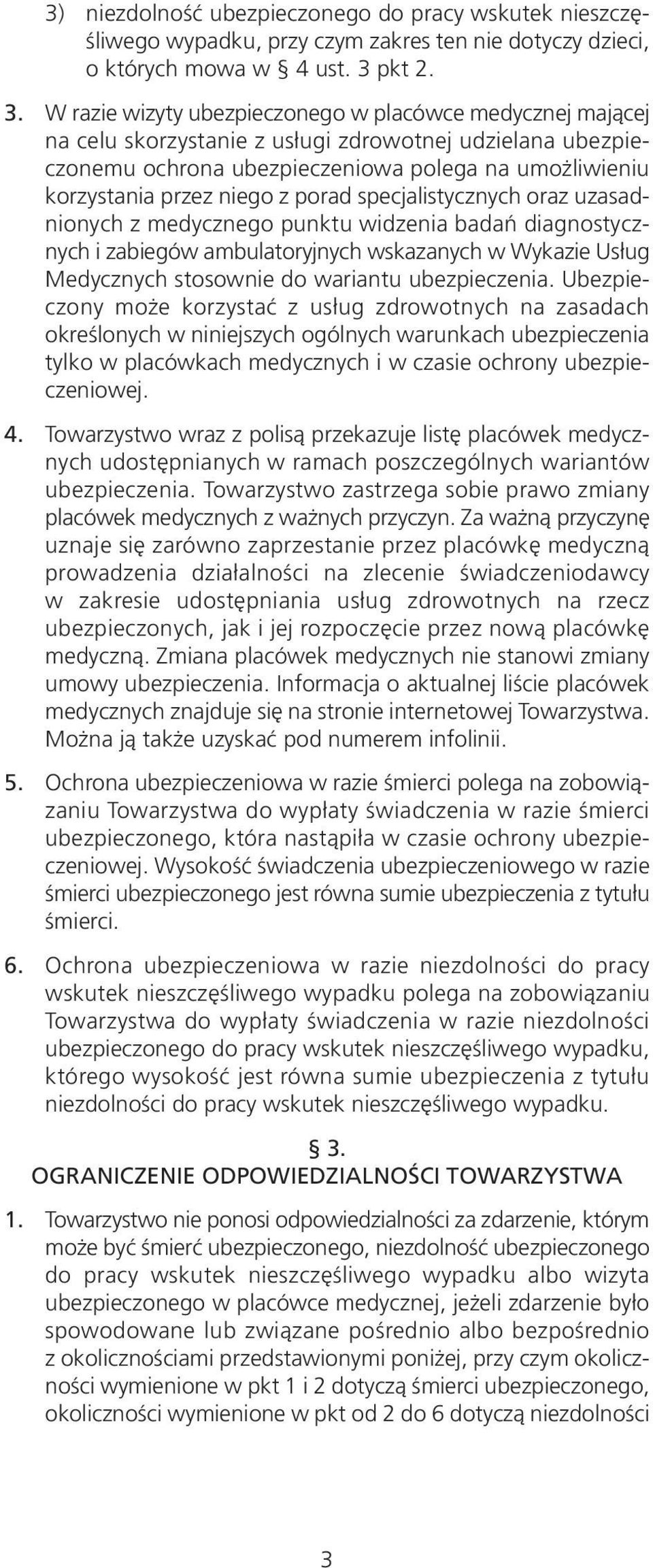 W razie wizyty ubezpieczonego w placówce medycznej mającej na celu skorzystanie z usługi zdrowotnej udzielana ubezpieczonemu ochrona ubezpieczeniowa polega na umożliwieniu korzystania przez niego z