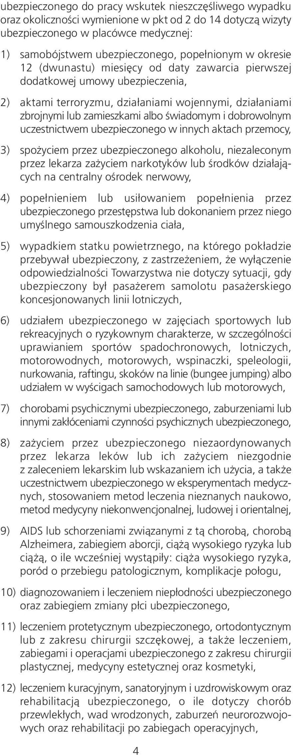 dobrowolnym uczestnictwem ubezpieczonego w innych aktach przemocy, 3) spożyciem przez ubezpieczonego alkoholu, niezaleconym przez lekarza zażyciem narkotyków lub środków działających na centralny