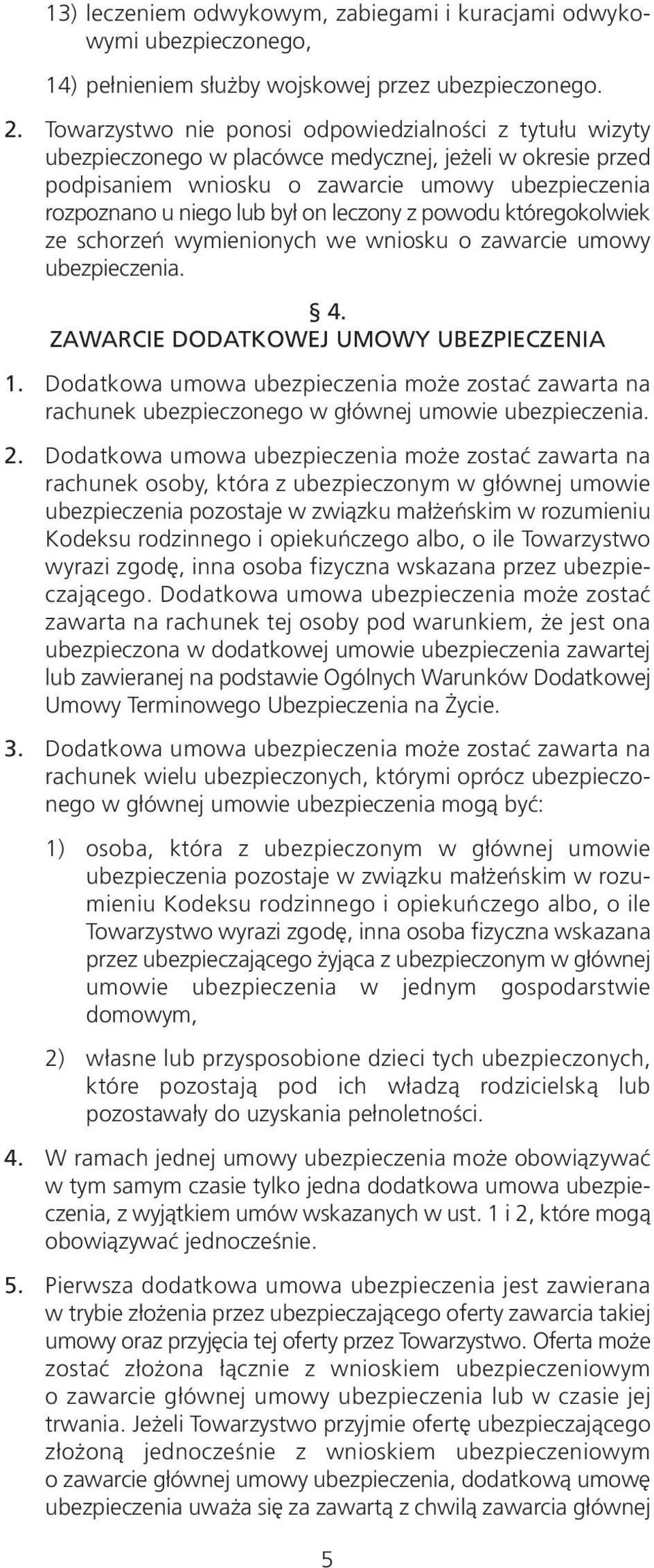 leczony z powodu któregokolwiek ze schorzeń wymienionych we wniosku o zawarcie umowy ubezpieczenia. 4. ZAWARCIE DODATKOWEJ UMOWY UBEZPIECZENIA 1.