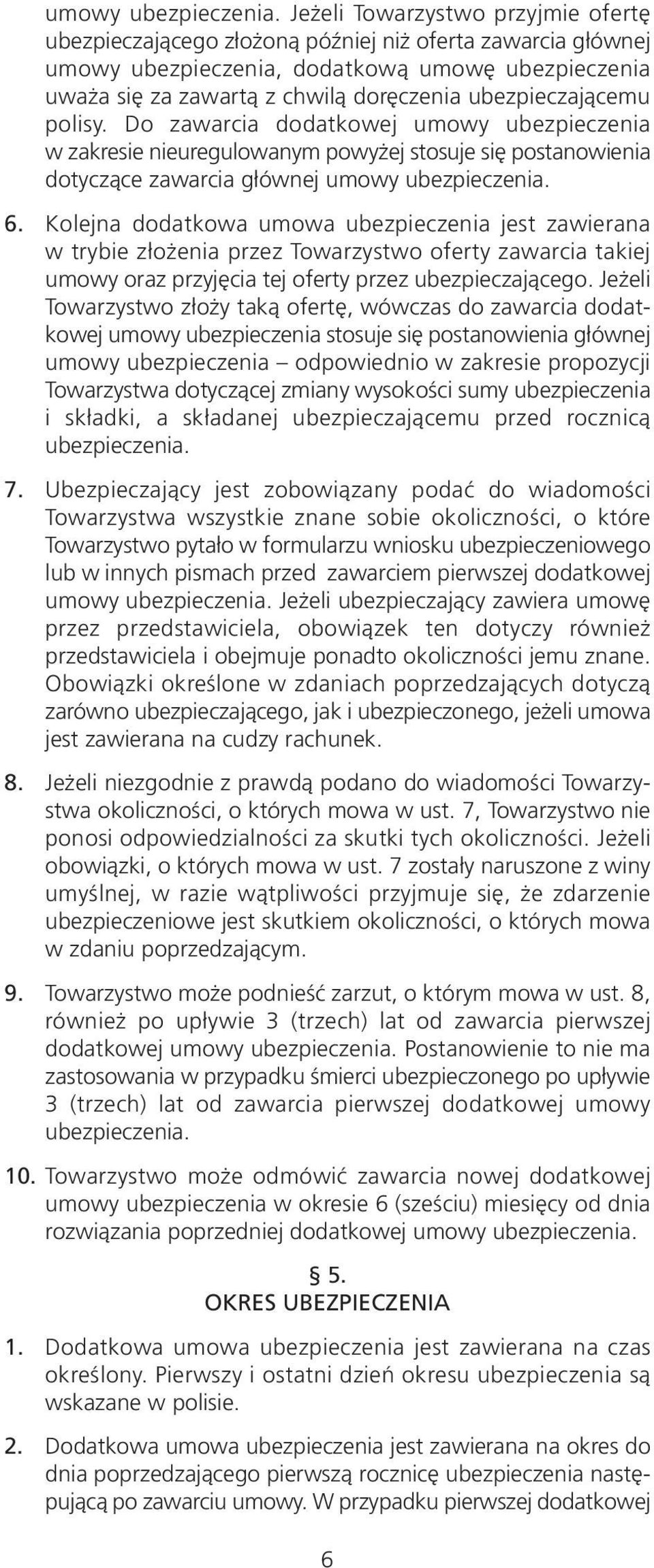 ubezpieczającemu polisy. Do zawarcia dodatkowej umowy ubezpieczenia w zakresie nieuregulowanym powyżej stosuje się postanowienia dotyczące zawarcia głównej  6.