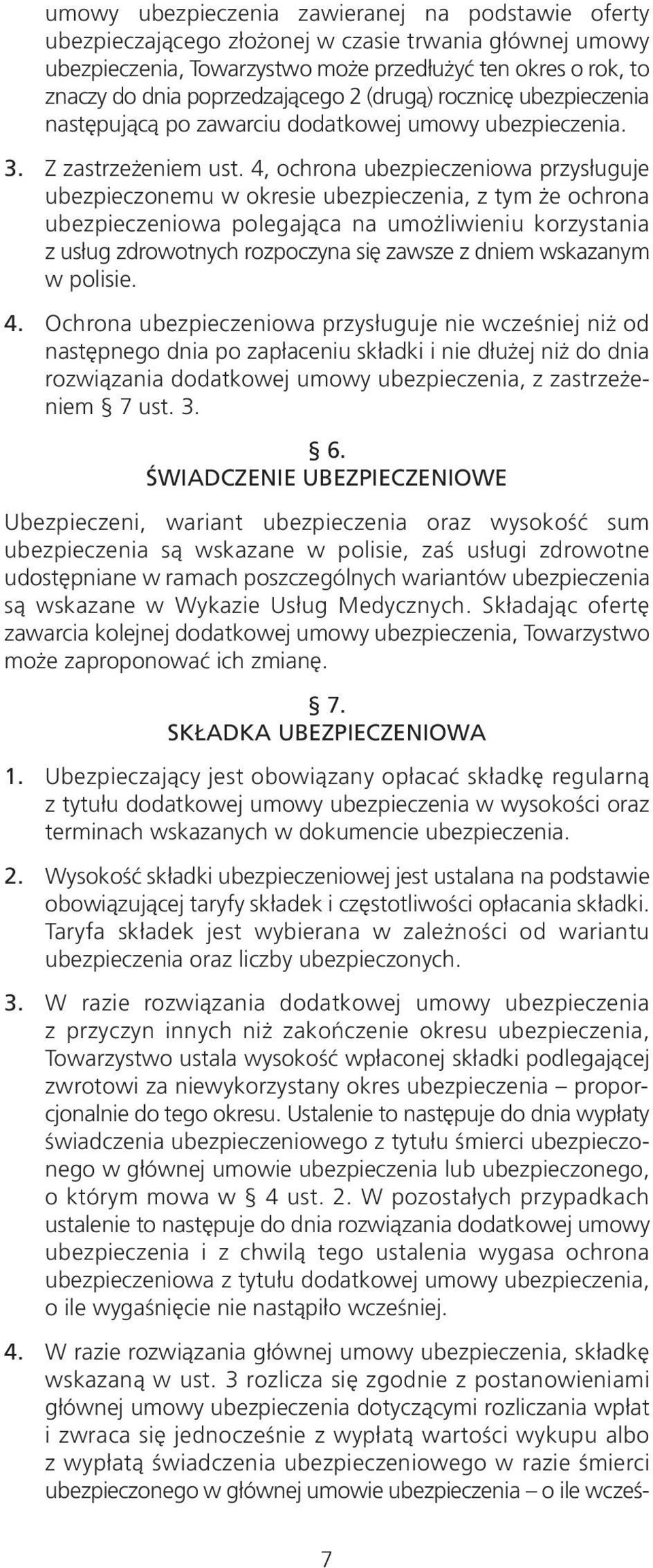 4, ochrona ubezpieczeniowa przysługuje ubezpieczonemu w okresie ubezpieczenia, z tym że ochrona ubezpieczeniowa polegająca na umożliwieniu korzystania z usług zdrowotnych rozpoczyna się zawsze z