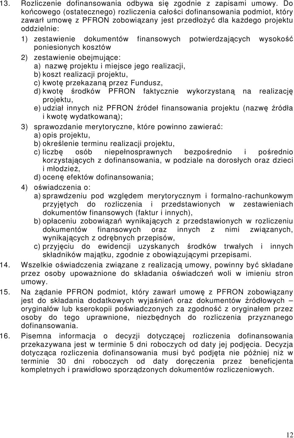 potwierdzających wysokość poniesionych kosztów 2) zestawienie obejmujące: a) nazwę projektu i miejsce jego realizacji, b) koszt realizacji projektu, c) kwotę przekazaną przez Fundusz, d) kwotę