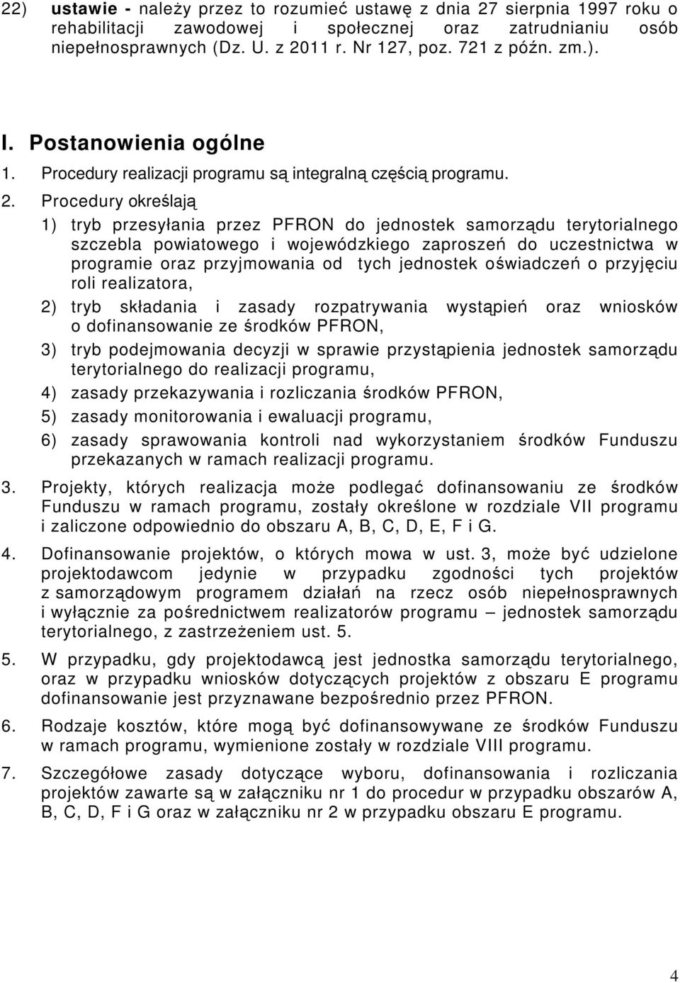 Procedury określają 1) tryb przesyłania przez PFRON do jednostek samorządu terytorialnego szczebla powiatowego i wojewódzkiego zaproszeń do uczestnictwa w programie oraz przyjmowania od tych