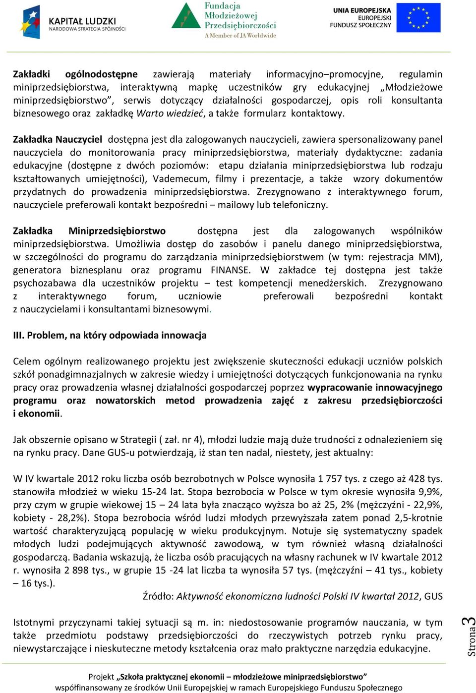 Zakładka Nauczyciel dostępna jest dla zalogowanych nauczycieli, zawiera spersonalizowany panel nauczyciela do monitorowania pracy miniprzedsiębiorstwa, materiały dydaktyczne: zadania edukacyjne