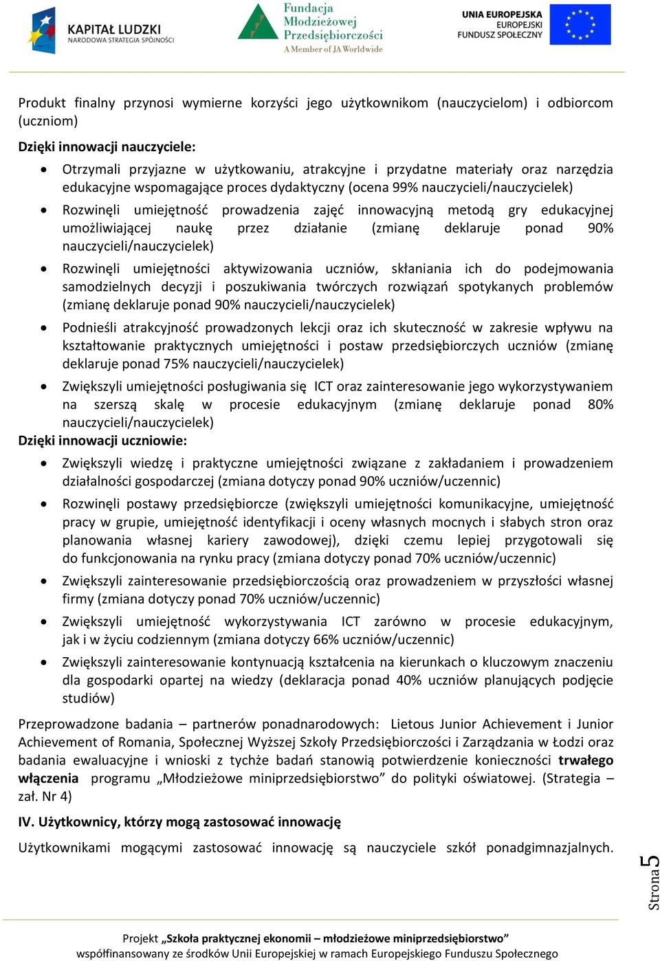 działanie (zmianę deklaruje ponad 90% nauczycieli/nauczycielek) Rozwinęli umiejętności aktywizowania uczniów, skłaniania ich do podejmowania samodzielnych decyzji i poszukiwania twórczych rozwiązań