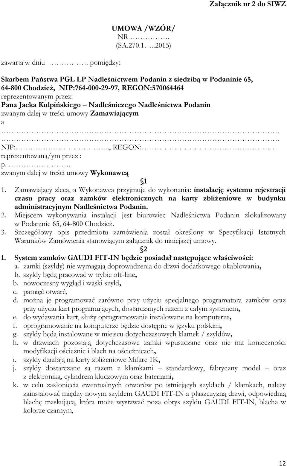 Nadleśnictwa Podanin zwanym dalej w treści umowy Zamawiającym a NIP:., REGON: reprezentowaną/ym przez : p. zwanym dalej w treści umowy Wykonawcą 1 1.