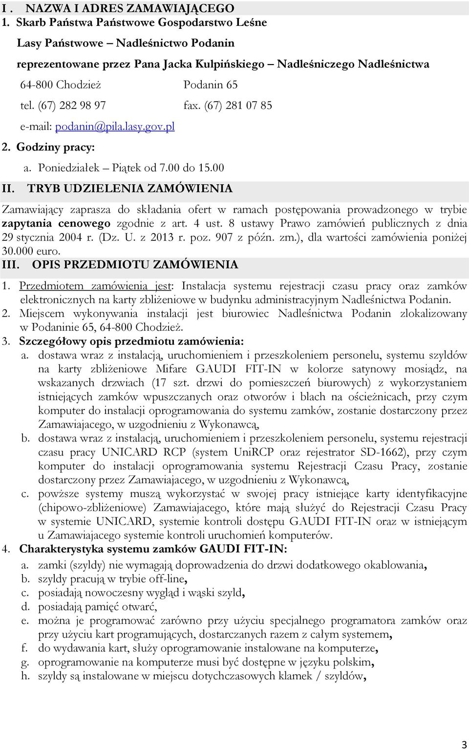 (67) 282 98 97 fax. (67) 281 07 85 e-mail: podanin@pila.lasy.gov.pl 2. Godziny pracy: a. Poniedziałek Piątek od 7.00 do 15.00 II.