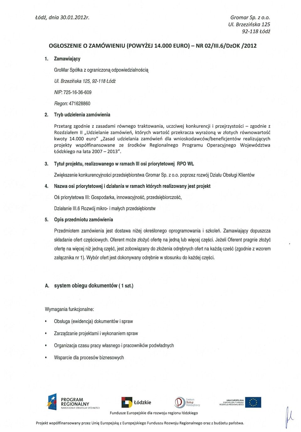 Tryb udzielenia zamówienia Przetarg zgodnie z zasadami równego traktowania, uczciwej konkurencji i przejrzystości zgodnie z Rozdziałem II Udzielanie zamówień, których wartość przekracza wyrażoną w