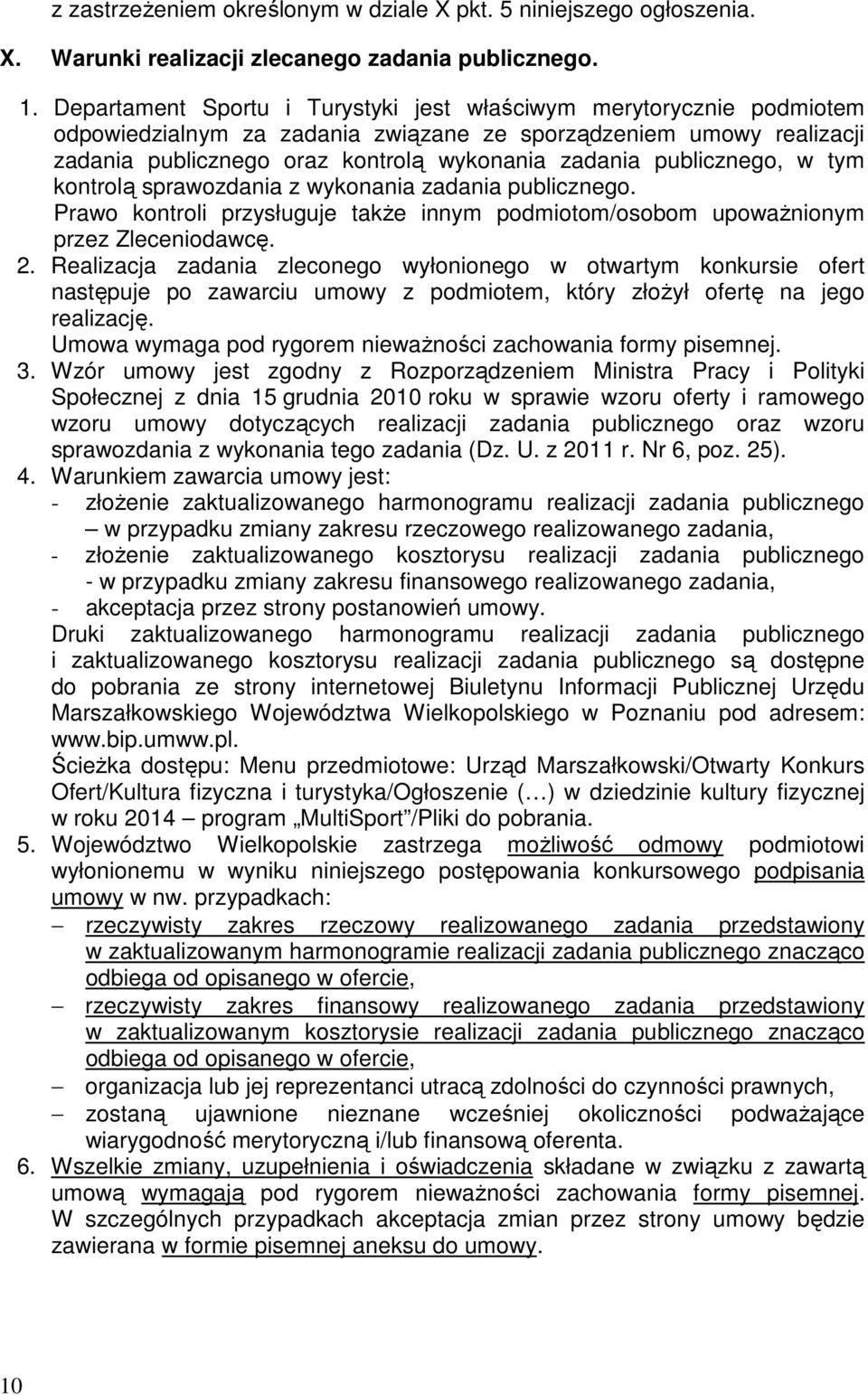 publicznego, w tym kontrolą sprawozdania z wykonania zadania publicznego. Prawo kontroli przysługuje takŝe innym podmiotom/osobom upowaŝnionym przez Zleceniodawcę. 2.
