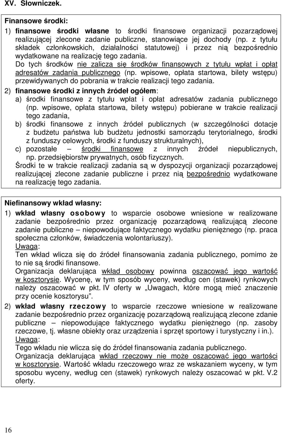 Do tych środków nie zalicza się środków finansowych z tytułu wpłat i opłat adresatów zadania publicznego (np.