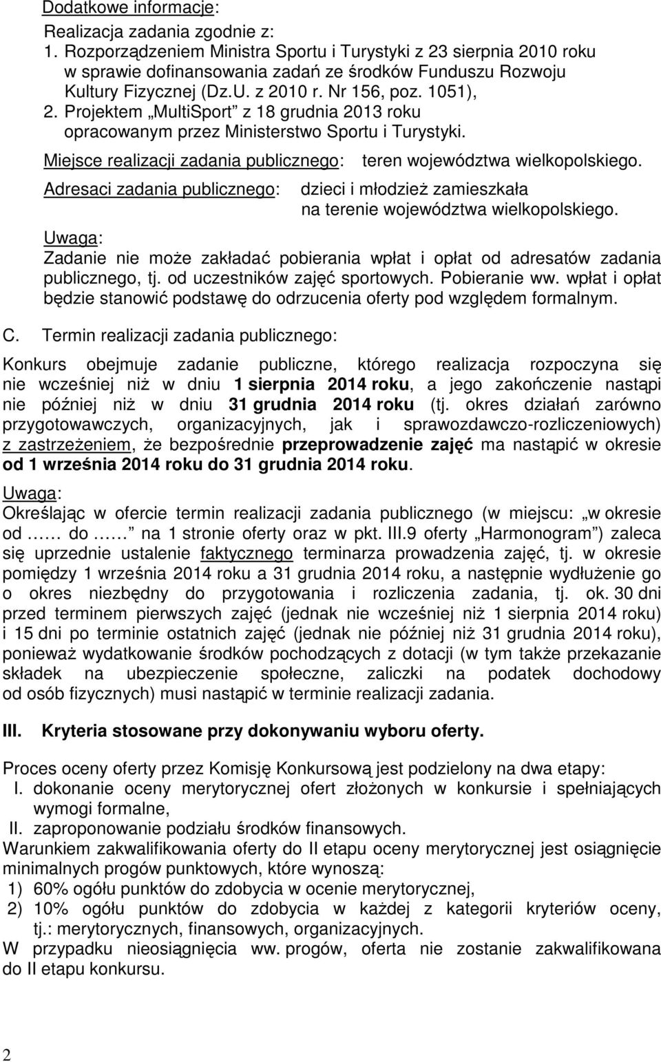 Projektem MultiSport z 18 grudnia 2013 roku opracowanym przez Ministerstwo Sportu i Turystyki. Miejsce realizacji zadania publicznego: Adresaci zadania publicznego: teren województwa wielkopolskiego.