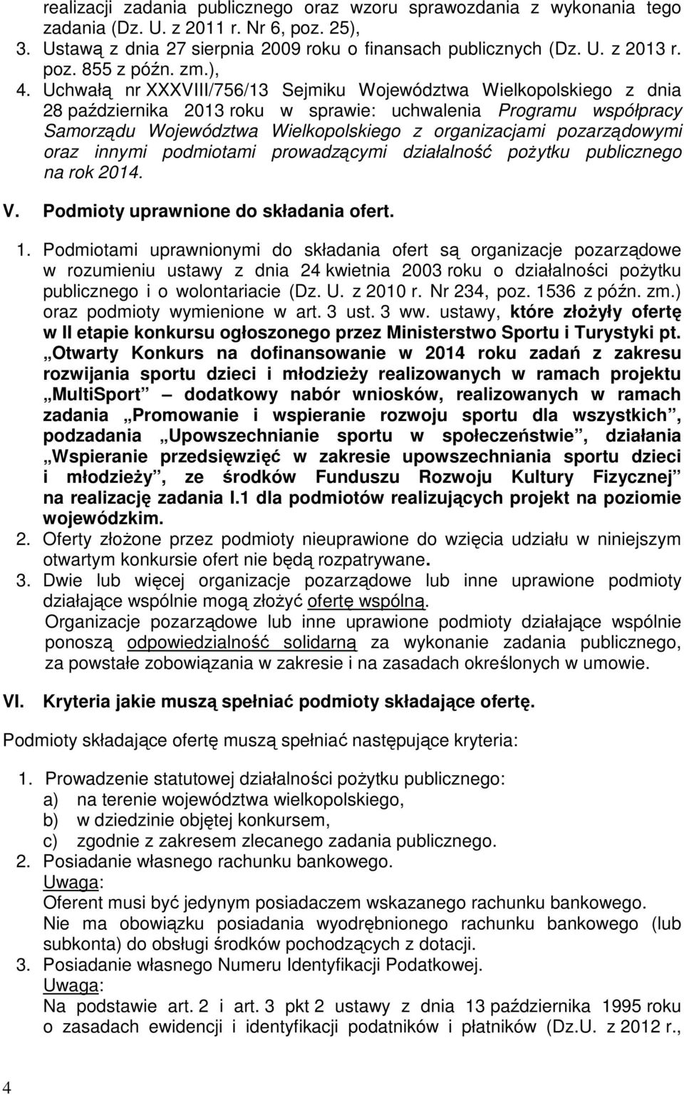 Uchwałą nr XXXVIII/756/13 Sejmiku Województwa Wielkopolskiego z dnia 28 października 2013 roku w sprawie: uchwalenia Programu współpracy Samorządu Województwa Wielkopolskiego z organizacjami