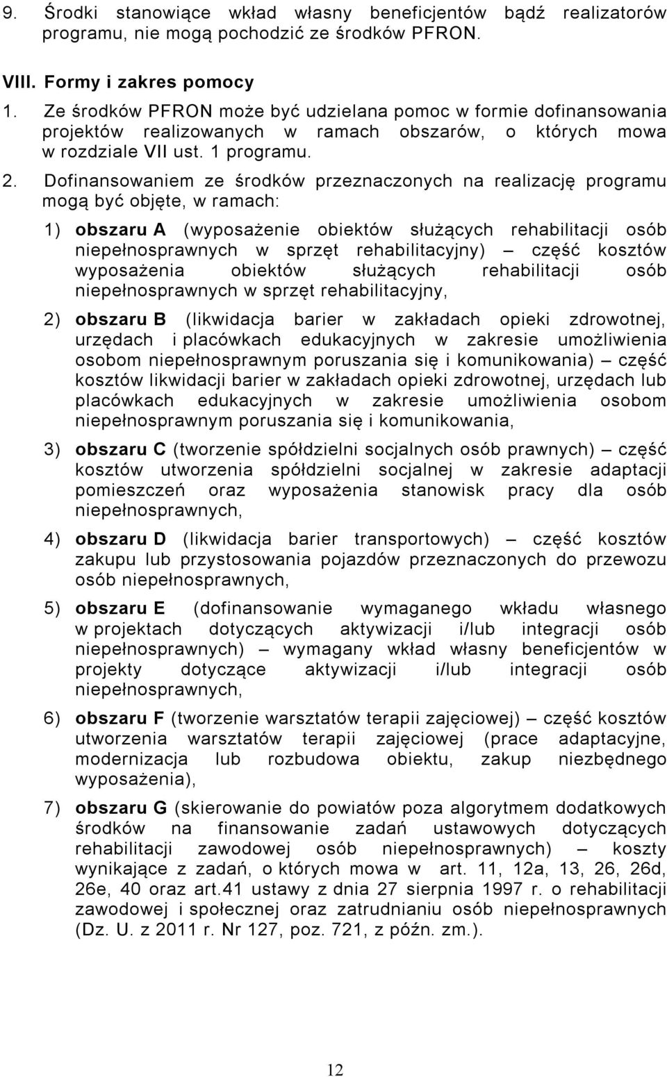 Dofinansowaniem ze środków przeznaczonych na realizację programu mogą być objęte, w ramach: 1) obszaru A (wyposażenie obiektów służących rehabilitacji osób niepełnosprawnych w sprzęt rehabilitacyjny)