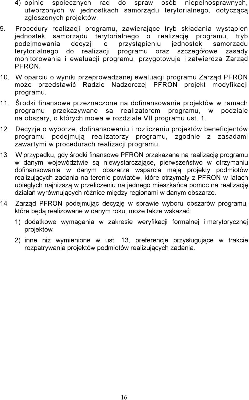terytorialnego do realizacji programu oraz szczegółowe zasady monitorowania i ewaluacji programu, przygotowuje i zatwierdza Zarząd PFRON. 10.