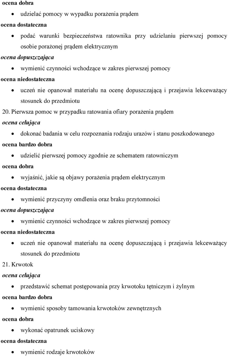 Pierwsza pomoc w przypadku ratowania ofiary porażenia prądem dokonać badania w celu rozpoznania rodzaju urazów i stanu poszkodowanego udzielić pierwszej pomocy zgodnie ze schematem ratowniczym