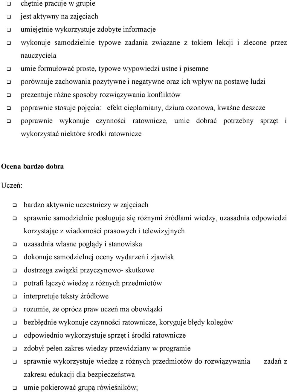 cieplarniany, dziura ozonowa, kwaśne deszcze poprawnie wykonuje czynności ratownicze, umie dobrać potrzebny sprzęt i wykorzystać niektóre środki ratownicze Ocena bardzo dobra Uczeń: bardzo aktywnie