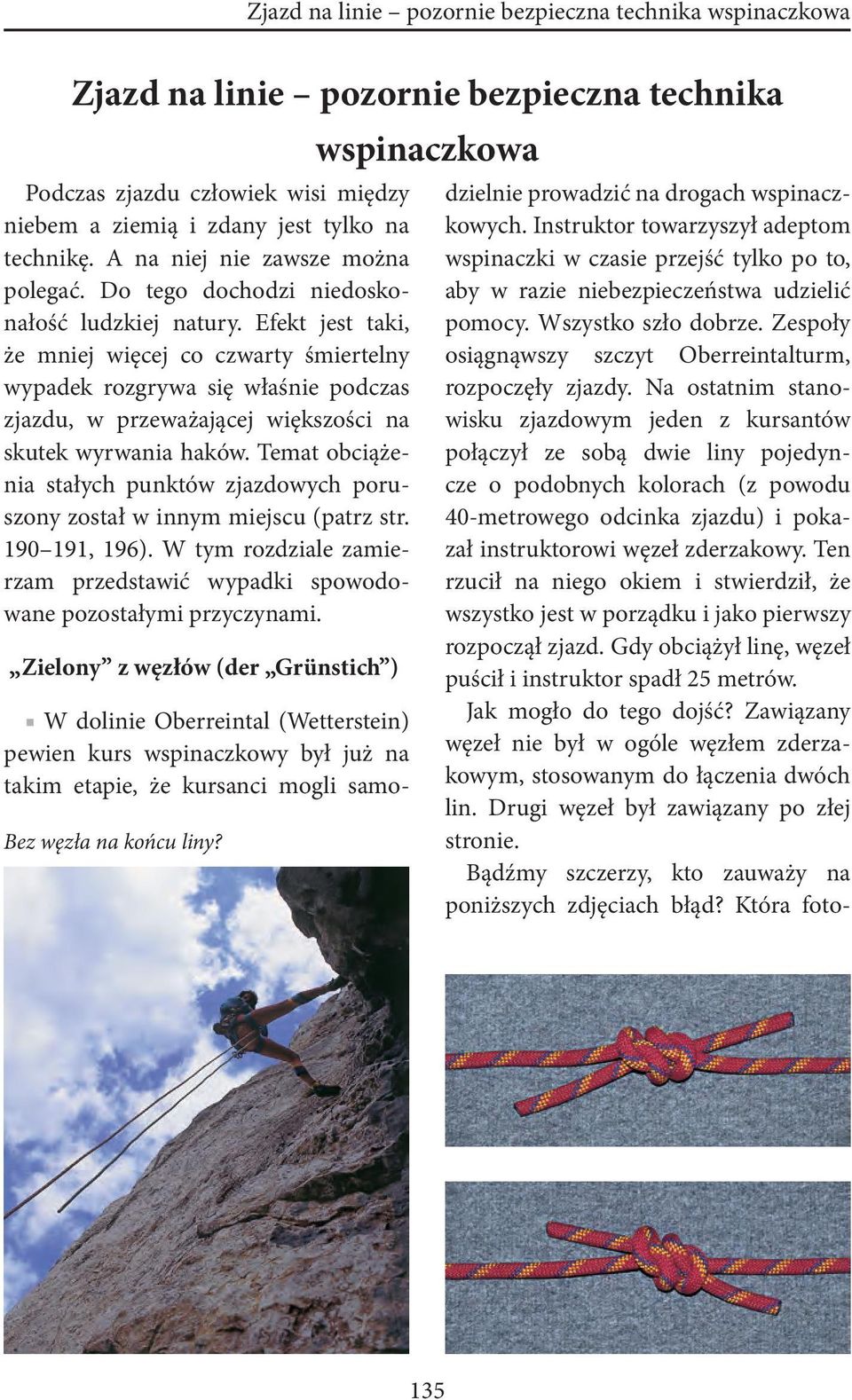 Efekt jest taki, że mniej więcej co czwarty śmiertelny wypadek rozgrywa się właśnie podczas zjazdu, w przeważającej większości na skutek wyrwania haków.