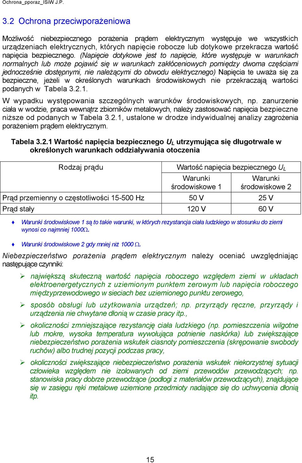 (Napięcie dotykowe jest to napięcie, które występuje w warunkach normalnych lub może pojawić się w warunkach akłóceniowych pomiędy dwoma cęściami jednoceśnie dostępnymi, nie należącymi do obwodu