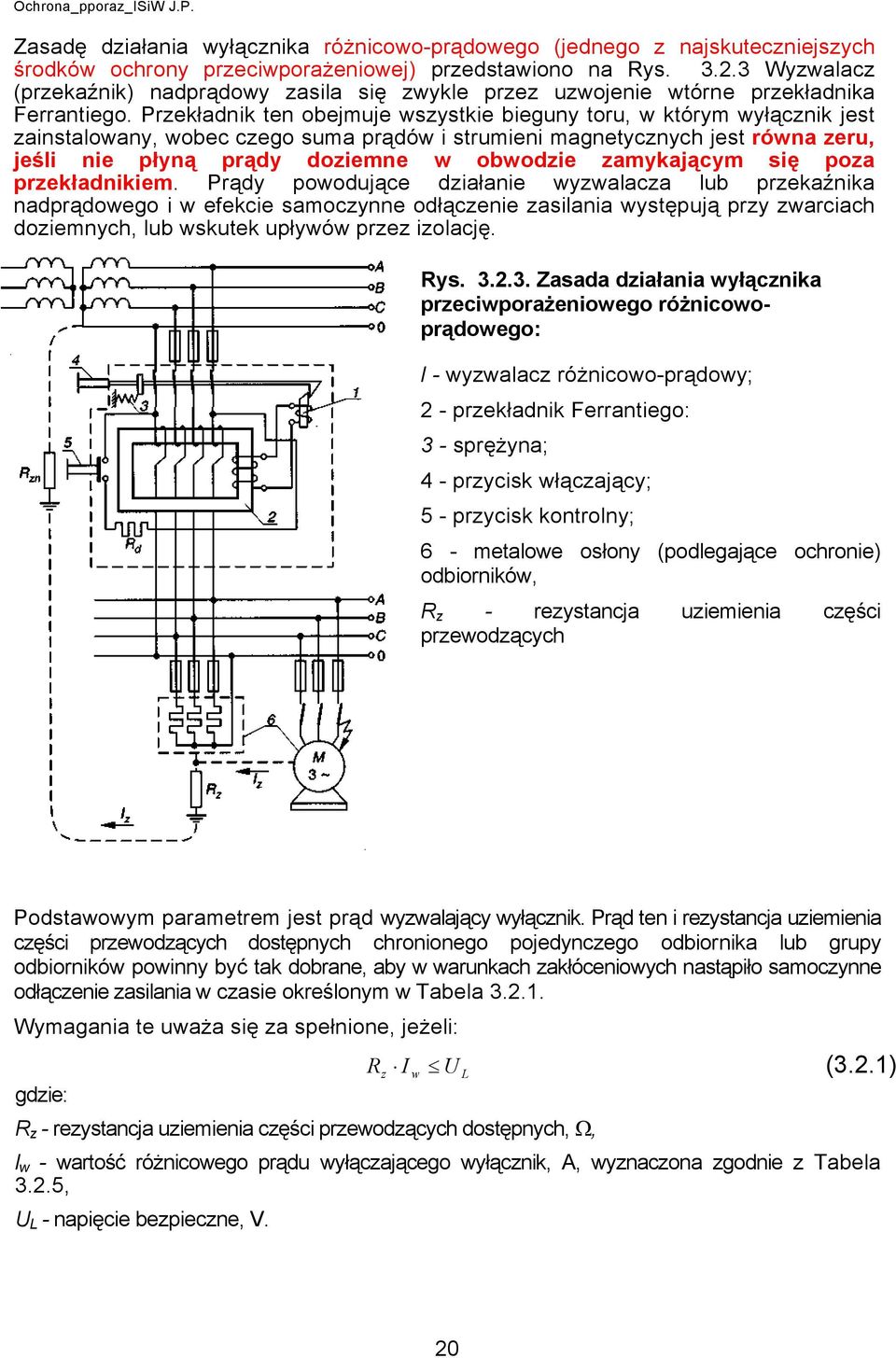 Prekładnik ten obejmuje wsystkie bieguny toru, w którym wyłącnik jest ainstalowany, wobec cego suma prądów i strumieni magnetycnych jest równa eru, jeśli nie płyną prądy doiemne w obwodie amykającym