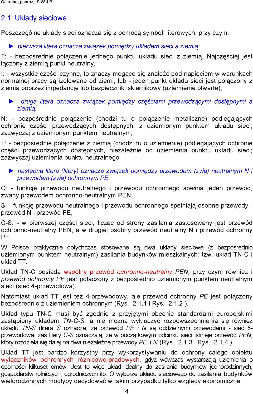 Najcęściej jest łącony iemią punkt neutralny, I: - wsystkie cęści cynne, to nacy mogące się naleźć pod napięciem w warunkach normalnej pracy są iolowane od iemi, lub - jeden punkt układu sieci jest