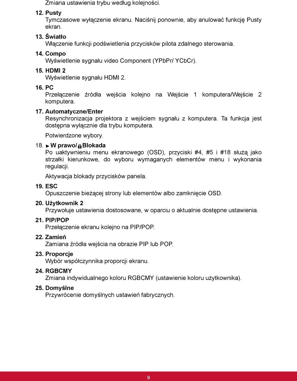 PC Przełączenie źródła wejścia kolejno na Wejście 1 komputera/wejście 2 komputera. 17. Automatyczne/Enter Resynchronizacja projektora z wejściem sygnału z komputera.