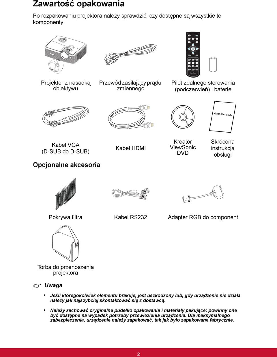 Pokrywa filtra Kabel RS232 Adapter RGB do component Torba do przenoszenia projektora Uwaga Jeśli któregokolwiek elementu brakuje, jest uszkodzony lub, gdy urządzenie nie działa należy jak najszybciej