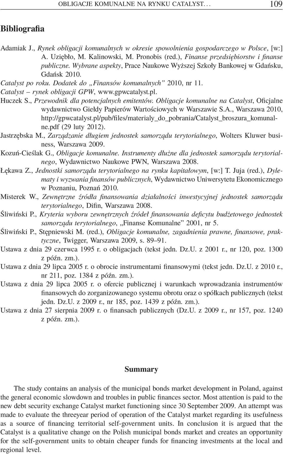 Catalyst rynek obligacji GPW, www.gpwcatalyst.pl. Huczek S., Przewodnik dla potencjalnych emitentów. Obligacje komunalne na Catalyst, Oficjalne wydawnictwo Giełdy Papierów Wartościowych w Warszawie S.