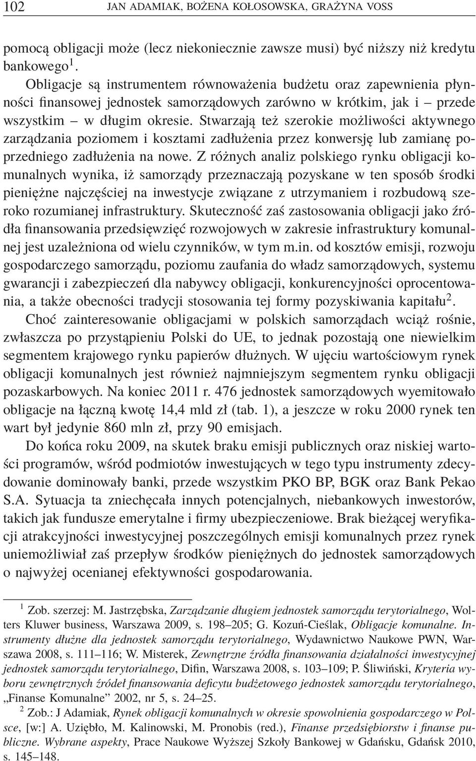 Stwarzają też szerokie możliwości aktywnego zarządzania poziomem i kosztami zadłużenia przez konwersję lub zamianę poprzedniego zadłużenia na nowe.